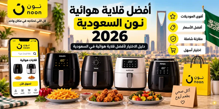 أفضل قلاية هوائية نون السعودية 2026 | دليل اختيار الإير فراير